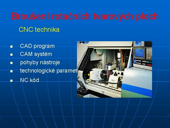 Broušení rotačních tvarových ploch CNC technika n CAD program CAM systém pohyby nástroje technologické