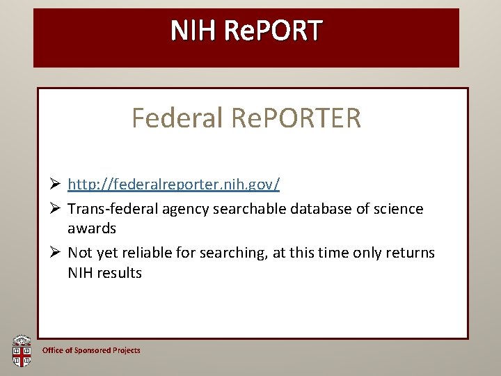 NIH Re. PORT Federal Re. PORTER Ø http: //federalreporter. nih. gov/ Ø Trans-federal agency