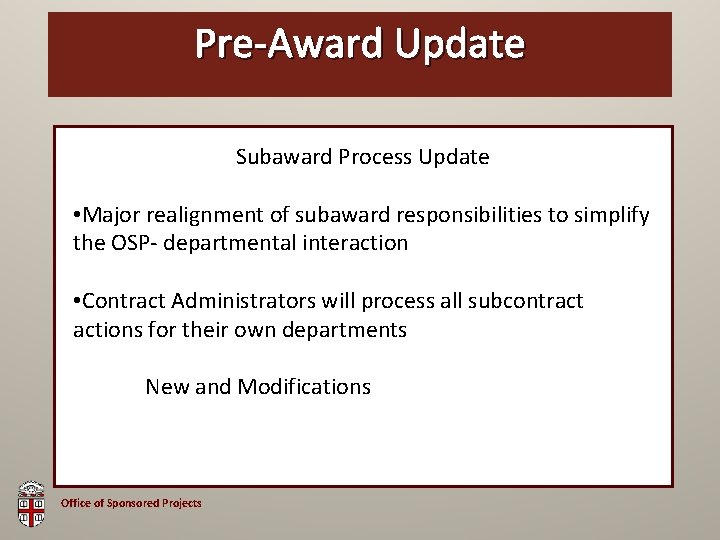 Pre-Award OSP Brown. Update Bag Subaward Process Update • Major realignment of subaward responsibilities