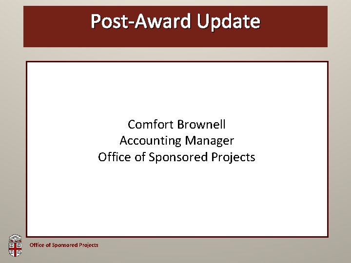 Post-Award OSP Brown. Update Bag Comfort Brownell Accounting Manager Office of Sponsored Projects 