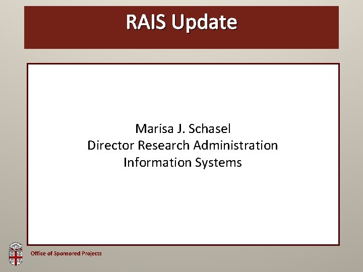 OSP RAIS Brown Update Bag Marisa J. Schasel Director Research Administration Information Systems Office