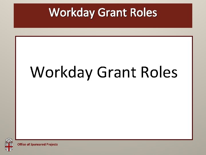 Workday OSP Brown Grant. Bag Roles Workday Grant Roles Office of Sponsored Projects 