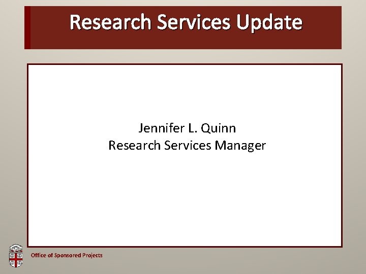 Research Services Update OSP Brown Bag Jennifer L. Quinn Research Services Manager Office of