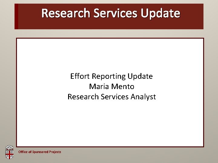 Research Services Update OSP Brown Bag Effort Reporting Update Maria Mento Research Services Analyst