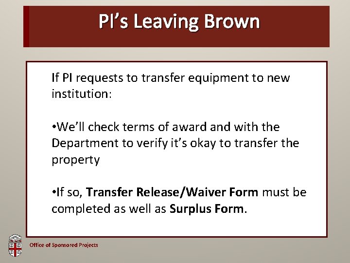 PI’s OSPLeaving Brown Bag If PI requests to transfer equipment to new institution: •