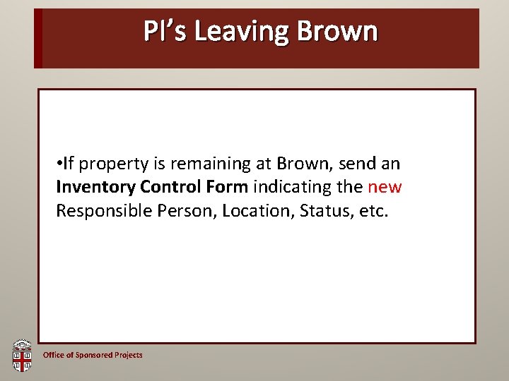 PI’s OSPLeaving Brown Bag • If property is remaining at Brown, send an Inventory