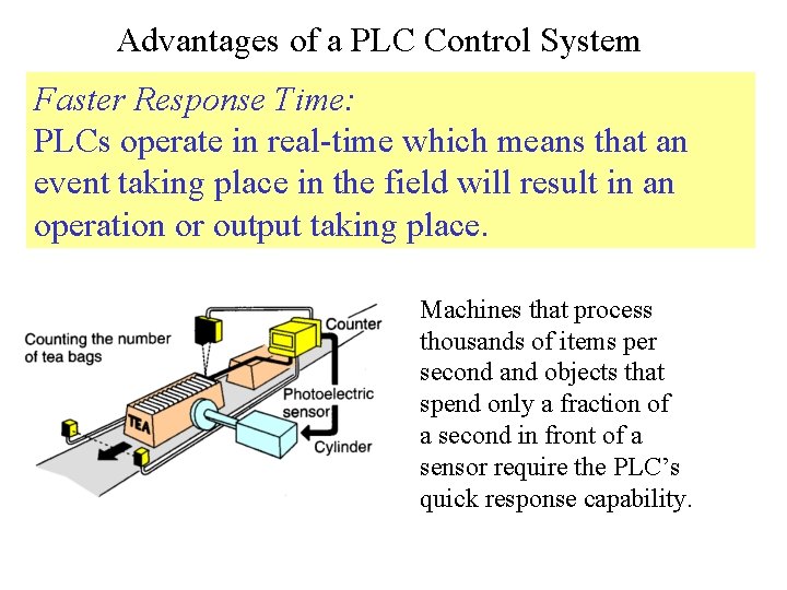 Advantages of a PLC Control System Faster Response Time: PLCs operate in real-time which