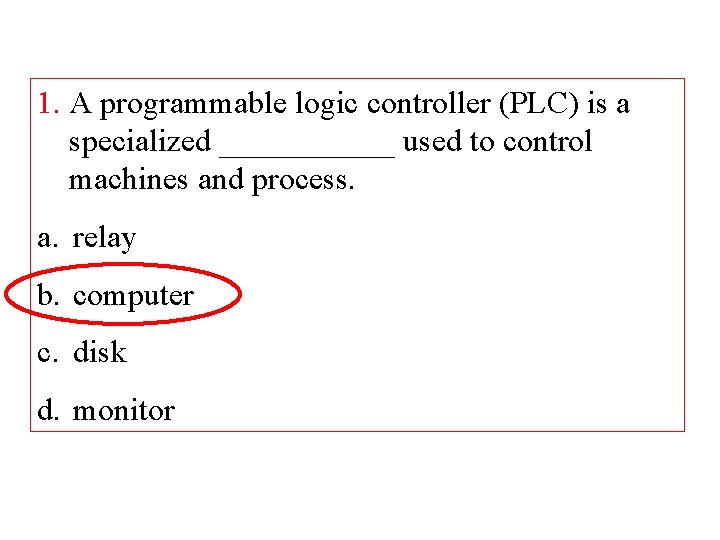 1. A programmable logic controller (PLC) is a specialized ______ used to control machines 1. A programmable logic controller (PLC) is a specialized ______ used to control machines