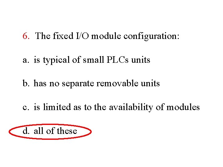 6. The fixed I/O module configuration: a. is typical of small PLCs units b. 6. The fixed I/O module configuration: a. is typical of small PLCs units b.