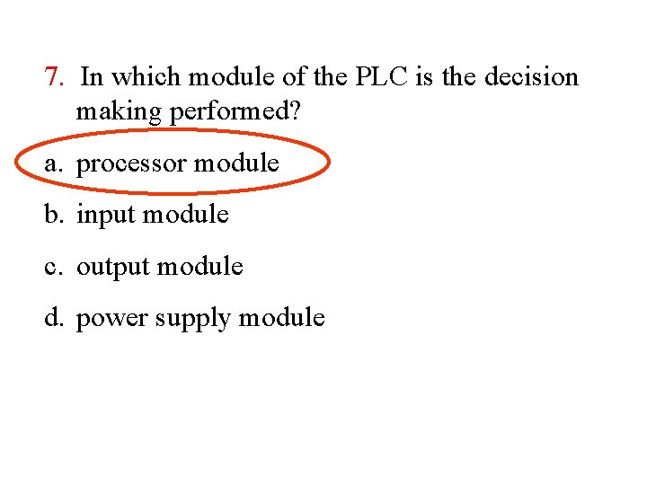 7. In which module of the PLC is the decision making performed? a. processor 7. In which module of the PLC is the decision making performed? a. processor