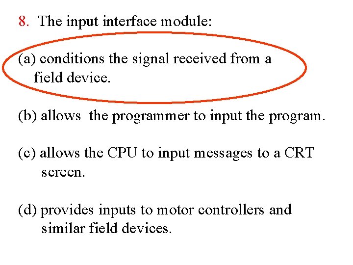 8. The input interface module: (a) conditions the signal received from a field device. 8. The input interface module: (a) conditions the signal received from a field device.