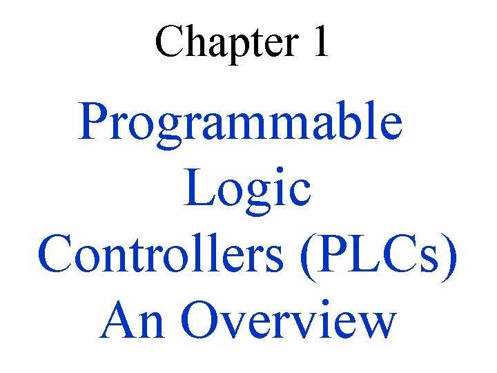 Chapter 1 Programmable Logic Controllers (PLCs) An Overview 