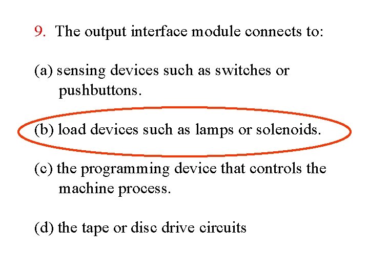 9. The output interface module connects to: (a) sensing devices such as switches or 9. The output interface module connects to: (a) sensing devices such as switches or