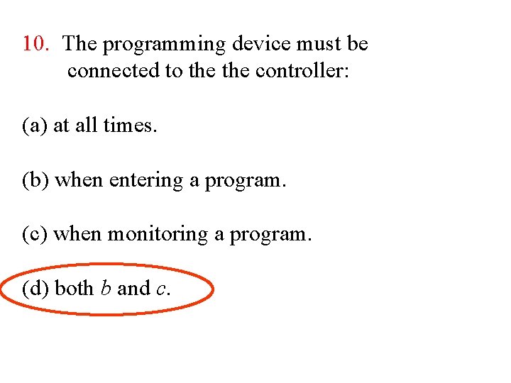 10. The programming device must be connected to the controller: (a) at all times. 10. The programming device must be connected to the controller: (a) at all times.