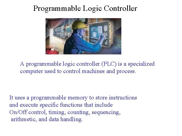 Programmable Logic Controller A programmable logic controller (PLC) is a specialized computer used to Programmable Logic Controller A programmable logic controller (PLC) is a specialized computer used to