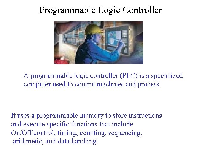 Programmable Logic Controller A programmable logic controller (PLC) is a specialized computer used to