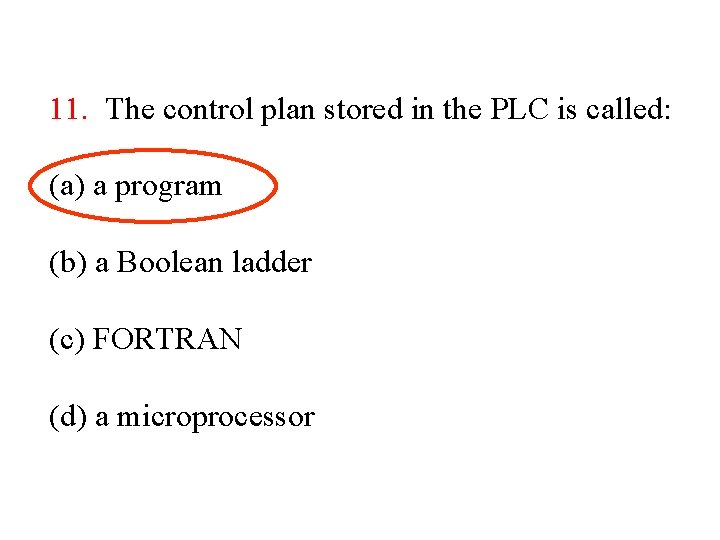 11. The control plan stored in the PLC is called: (a) a program (b) 11. The control plan stored in the PLC is called: (a) a program (b)