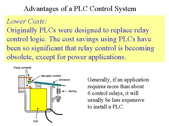 Advantages of a PLC Control System Lower Costs: Originally PLCs were designed to replace