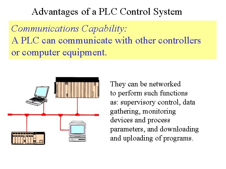 Advantages of a PLC Control System Communications Capability: A PLC can communicate with other
