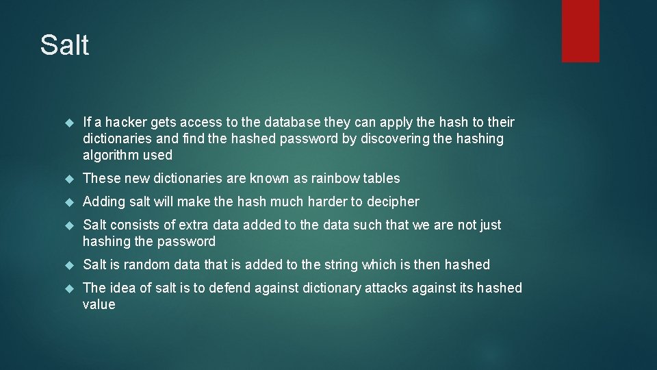 Salt If a hacker gets access to the database they can apply the hash
