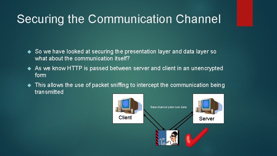 Securing the Communication Channel So we have looked at securing the presentation layer and