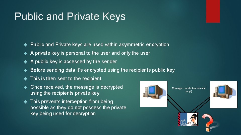 Public and Private Keys Public and Private keys are used within asymmetric encryption A