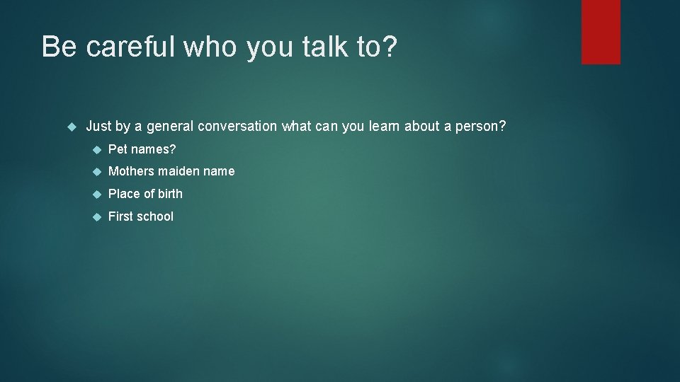 Be careful who you talk to? Just by a general conversation what can you