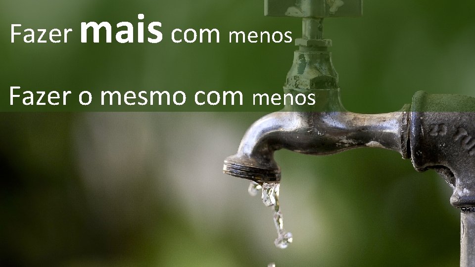 Fazer mais com menos Fazer o mesmo com menos 