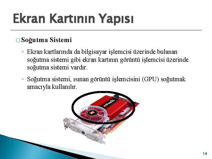 Ekran Kartının Yapısı � Soğutma Sistemi ◦ Ekran kartlarında da bilgisayar işlemcisi üzerinde bulanan