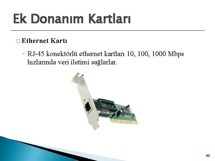 Ek Donanım Kartları � Ethernet Kartı ◦ RJ-45 konektörlü ethernet kartları 10, 1000 Mbps