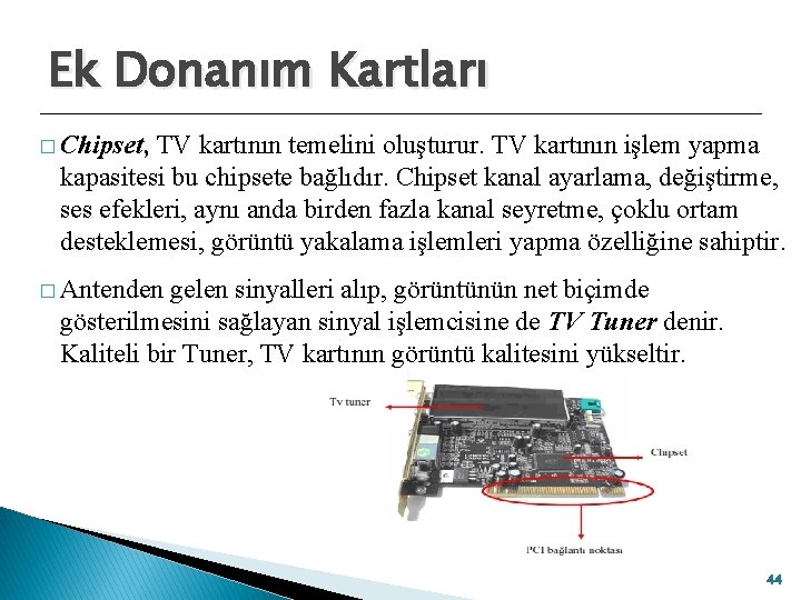 Ek Donanım Kartları � Chipset, TV kartının temelini oluşturur. TV kartının işlem yapma kapasitesi