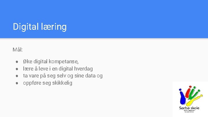 Digital læring Mål: ● ● Øke digital kompetanse, lære å leve i en digital
