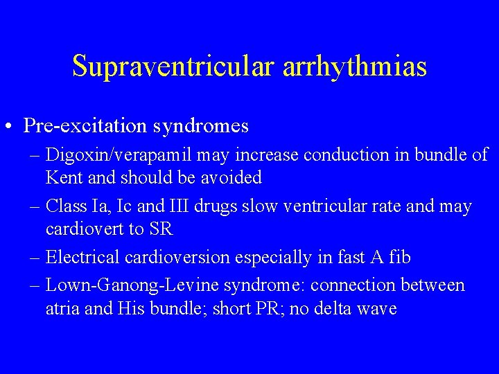 Supraventricular arrhythmias • Pre-excitation syndromes – Digoxin/verapamil may increase conduction in bundle of Kent