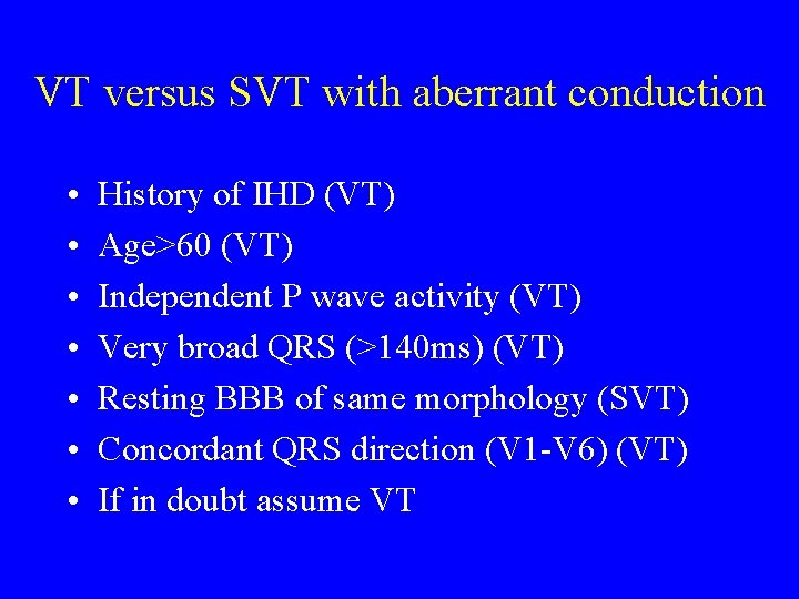 VT versus SVT with aberrant conduction • • History of IHD (VT) Age>60 (VT)