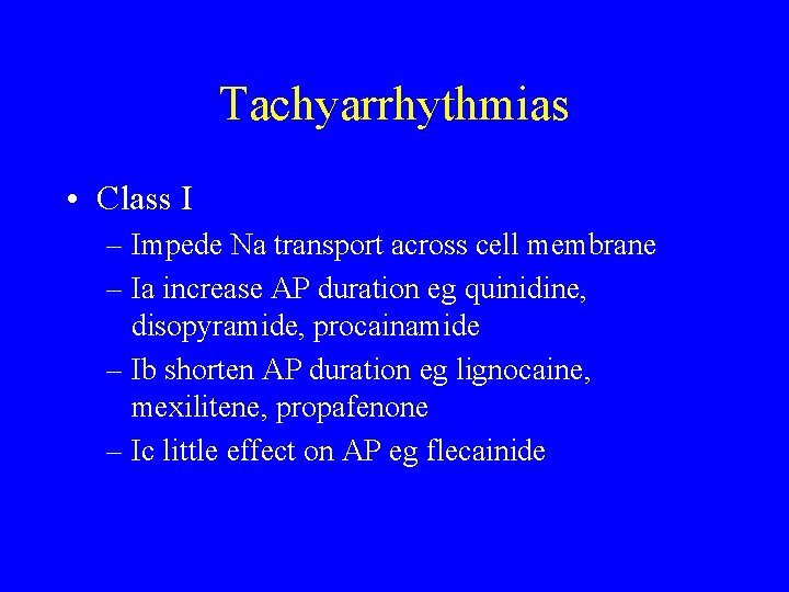 Tachyarrhythmias • Class I – Impede Na transport across cell membrane – Ia increase