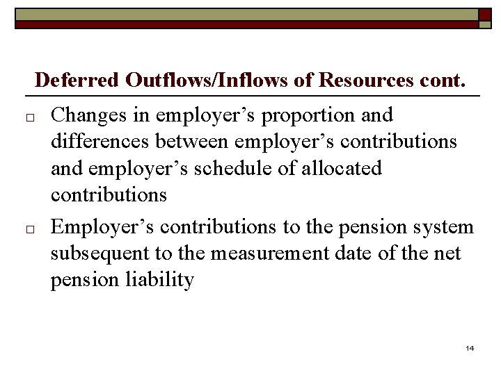 Deferred Outflows/Inflows of Resources cont. □ □ Changes in employer’s proportion and differences between