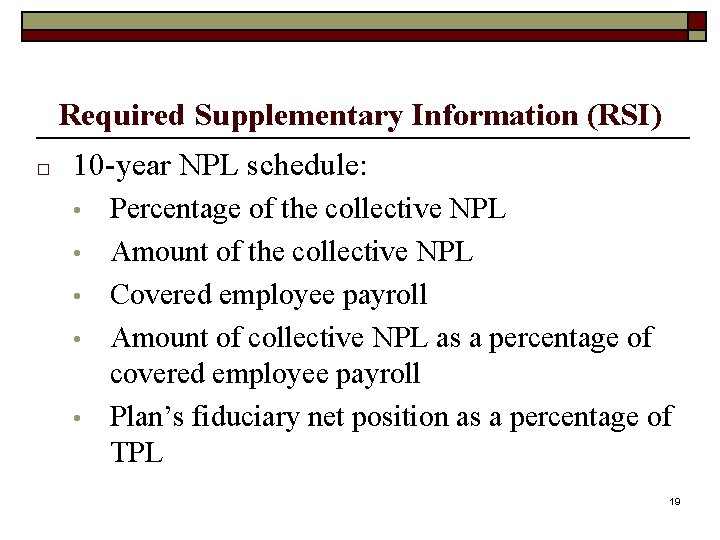 Required Supplementary Information (RSI) □ 10 -year NPL schedule: • • • Percentage of