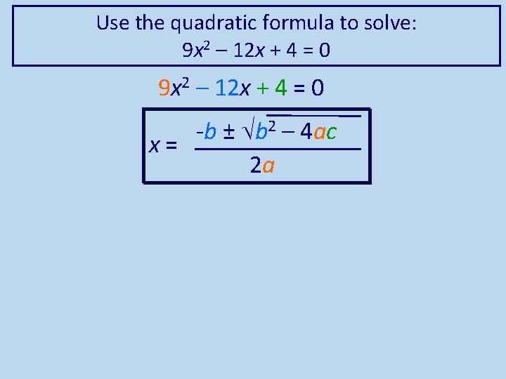 Use the quadratic formula to solve: 9 x 2 – 12 x + 4