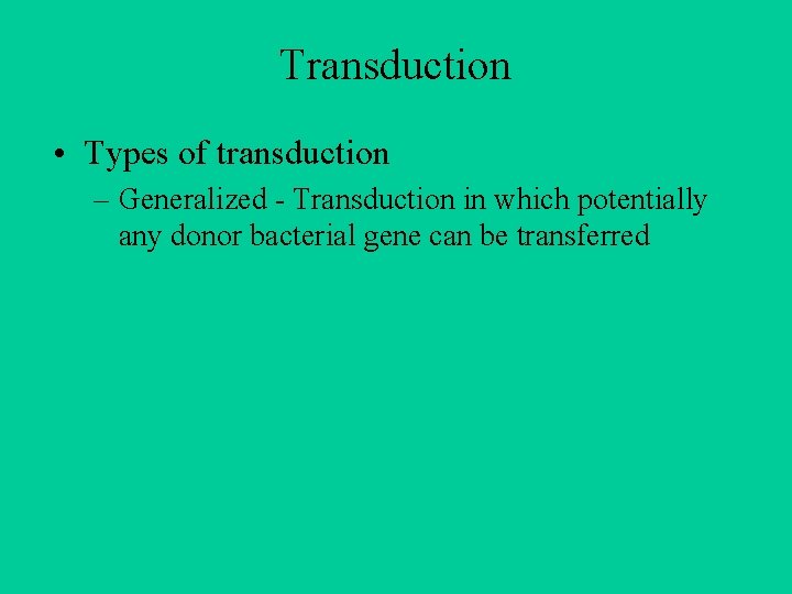Transduction • Types of transduction – Generalized - Transduction in which potentially any donor