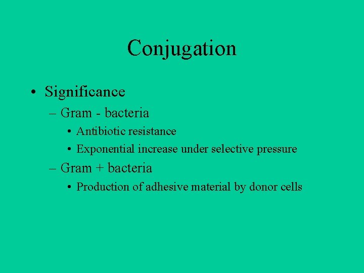 Conjugation • Significance – Gram - bacteria • Antibiotic resistance • Exponential increase under