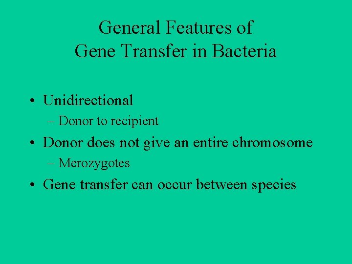 General Features of Gene Transfer in Bacteria • Unidirectional – Donor to recipient •