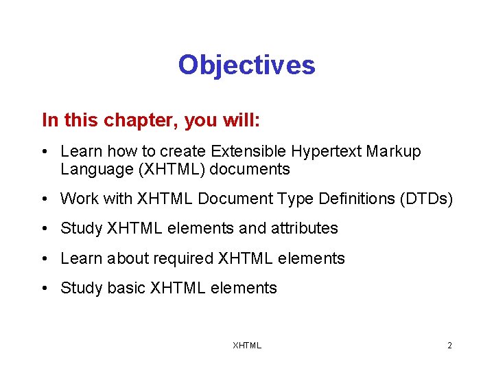 Objectives In this chapter, you will: • Learn how to create Extensible Hypertext Markup