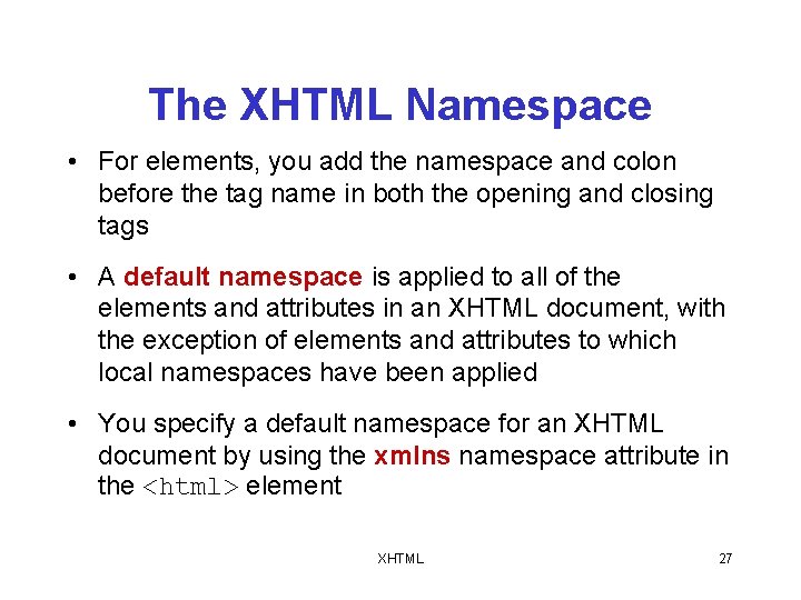 The XHTML Namespace • For elements, you add the namespace and colon before the