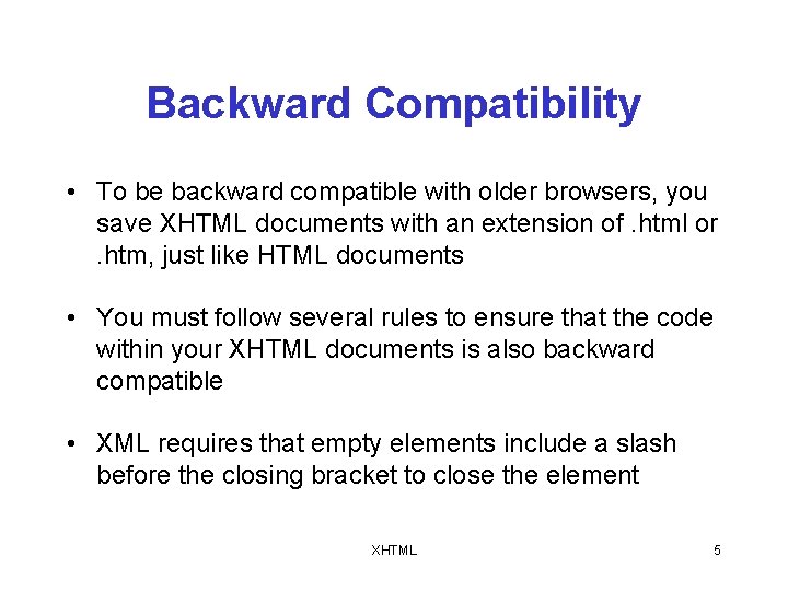 Backward Compatibility • To be backward compatible with older browsers, you save XHTML documents