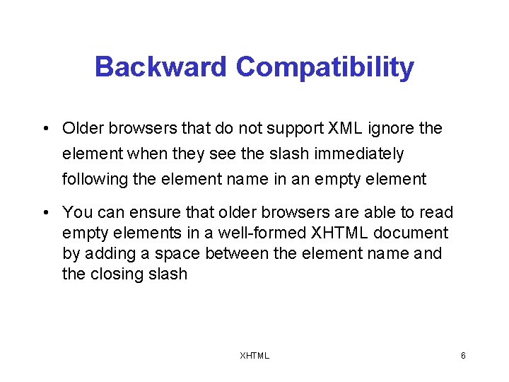 Backward Compatibility • Older browsers that do not support XML ignore the element when