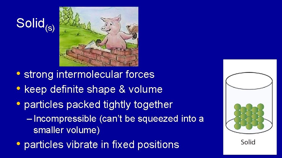 Solid(s) • strong intermolecular forces • keep definite shape & volume • particles packed