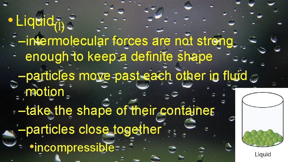  • Liquid(l) –intermolecular forces are not strong enough to keep a definite shape