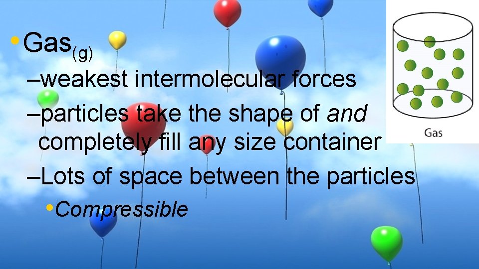  • Gas(g) –weakest intermolecular forces –particles take the shape of and completely fill