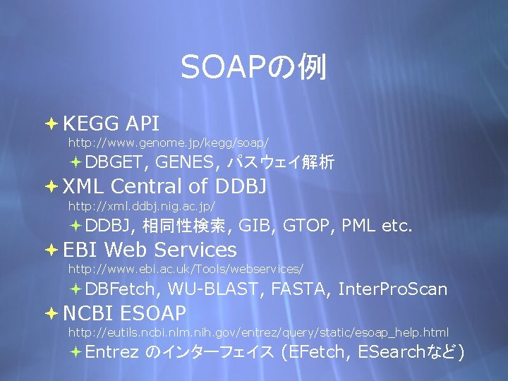 SOAPの例 KEGG API http: //www. genome. jp/kegg/soap/ DBGET, GENES, パスウェイ解析 XML Central of DDBJ