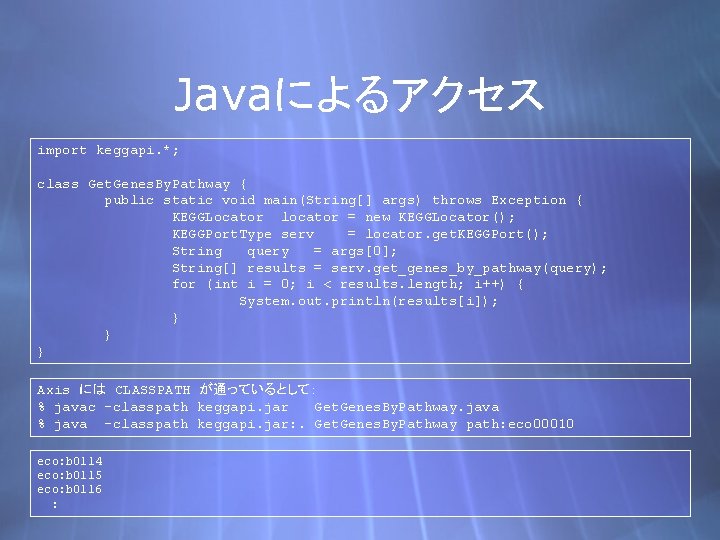 Javaによるアクセス import keggapi. *; class Get. Genes. By. Pathway { public static void main(String[]